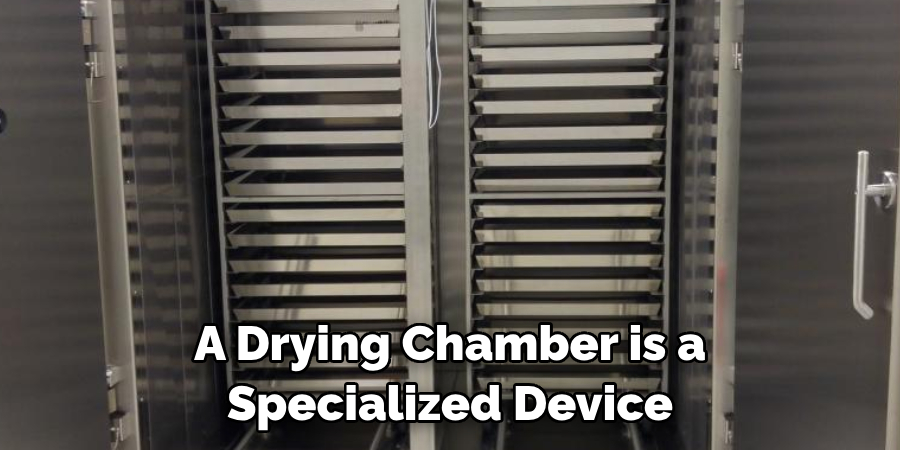 A Drying Chamber is a Specialized Device