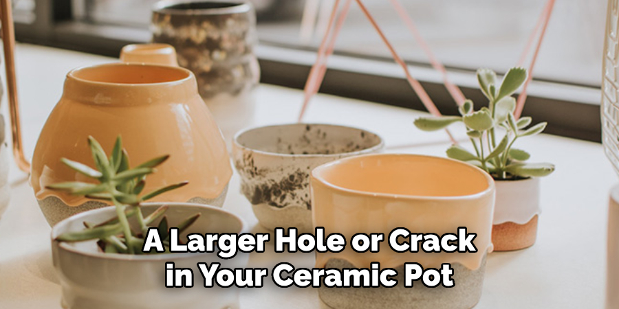A Larger Hole or Crack in Your Ceramic Pot