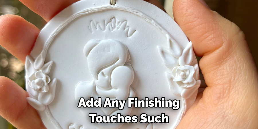 Add Any Finishing Touches Such