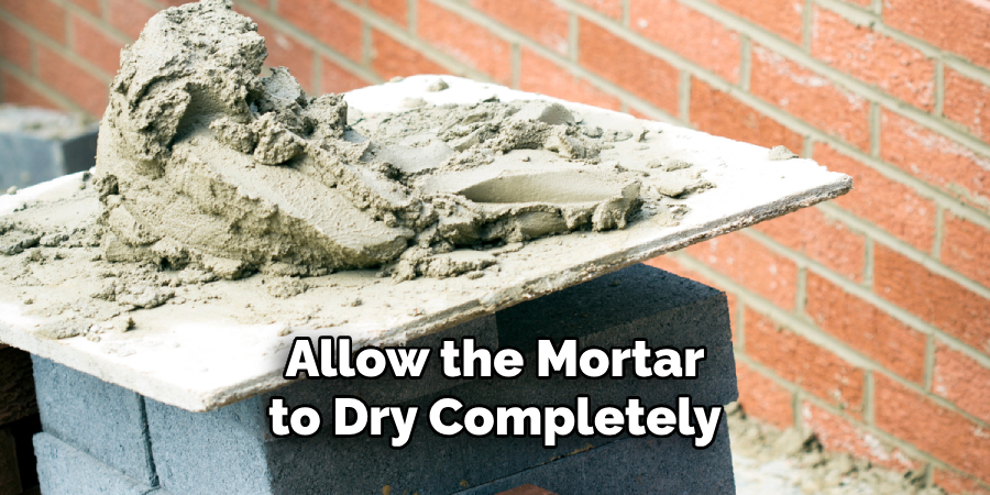 Allow the Mortar to Dry Completely