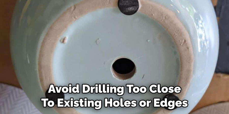 Avoid Drilling Too Close To Existing Holes or Edges