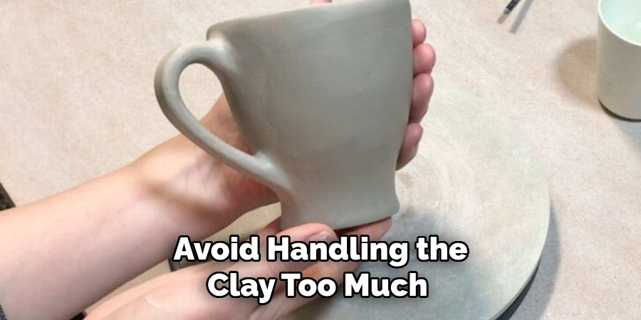 Avoid Handling the Clay Too Much