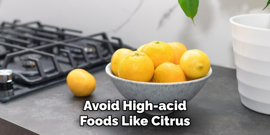 Avoid High-acid
Foods Like Citrus