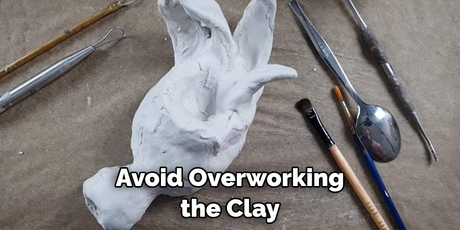 Avoid Overworking the Clay