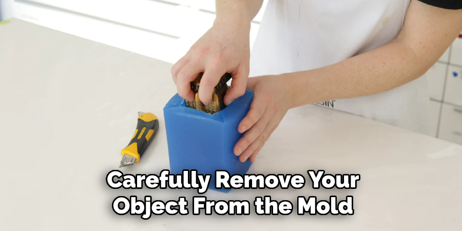 Carefully Remove Your Object From the Mold