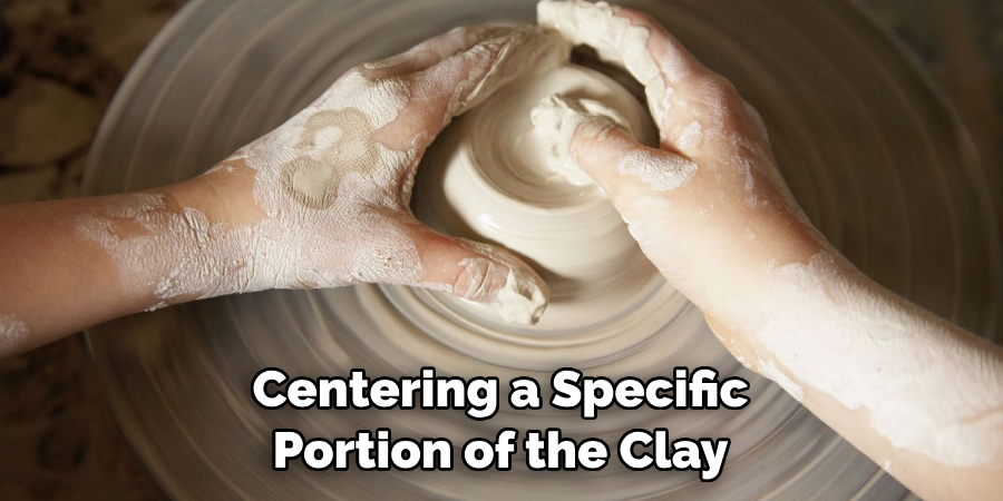 Centering a Specific 
Portion of the Clay