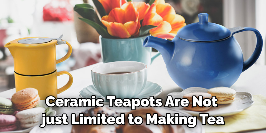 Ceramic Teapots Are Not Just Limited to Making Tea