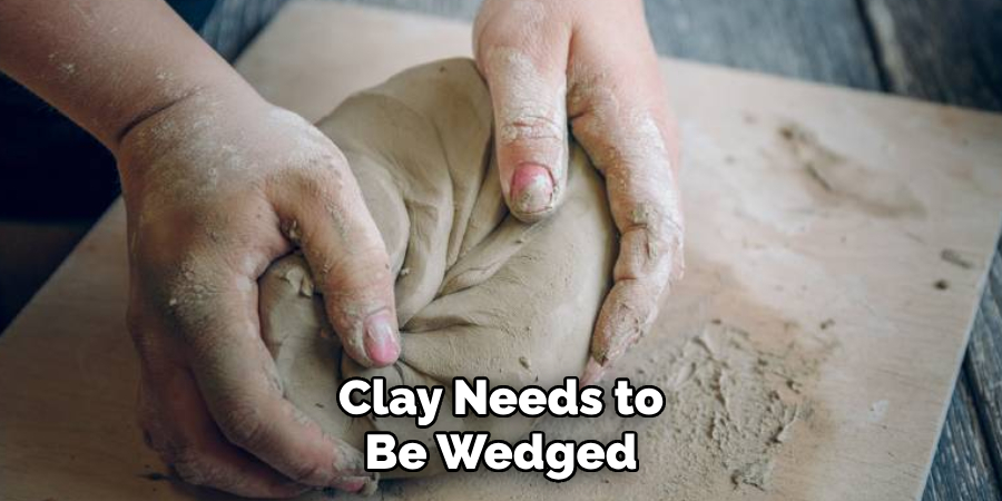 Clay Needs to Be Wedged