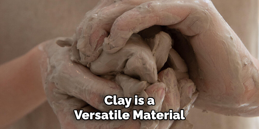 Clay is a Versatile Material