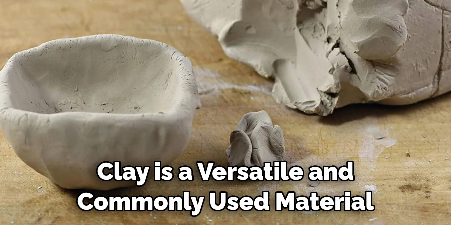 Clay is a Versatile and Commonly Used Material