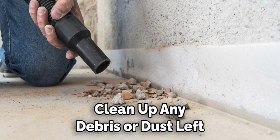 Clean Up Any Debris or Dust Left