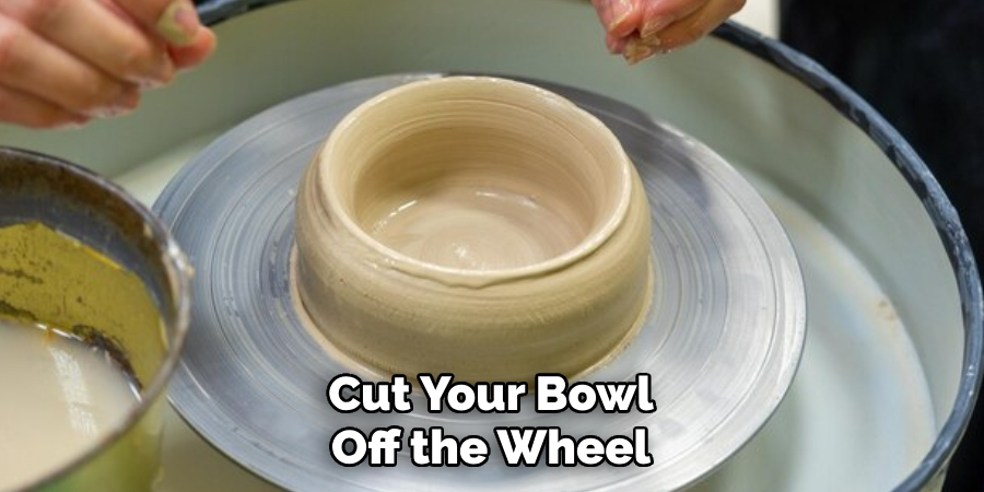 Cut Your Bowl Off the Wheel