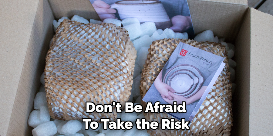 Don't Be Afraid To Take the Risk