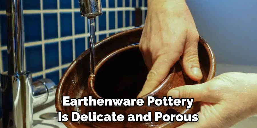 Earthenware Pottery Is Delicate and Porous