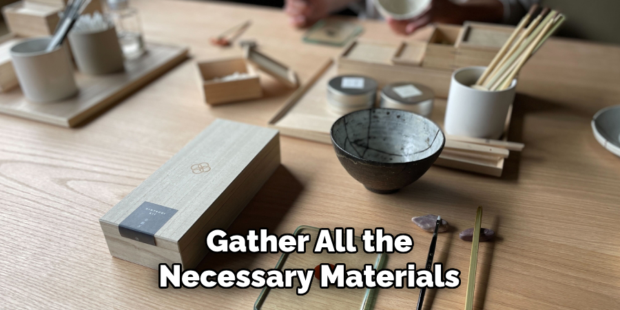 Gather All the Necessary Materials