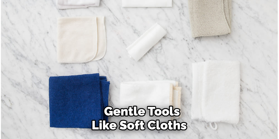 Gentle Tools Like Soft Cloths 