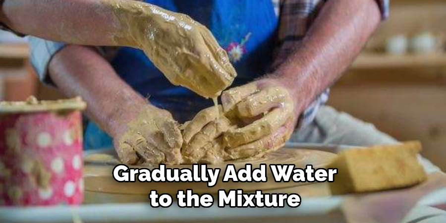 Gradually Add Water to the Mixture