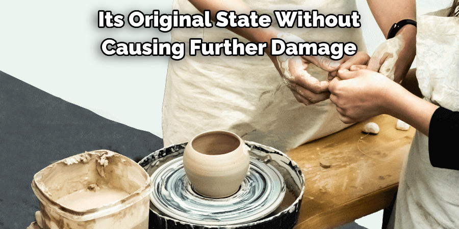 Its Original State Without Causing Further Damage