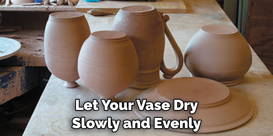 Let Your Vase Dry Slowly and Evenly