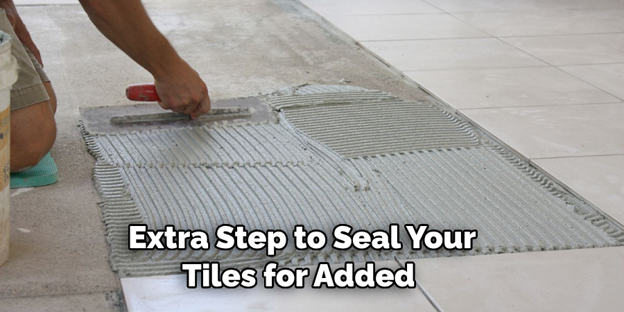 Extra Step to Seal Your Tiles for Added 