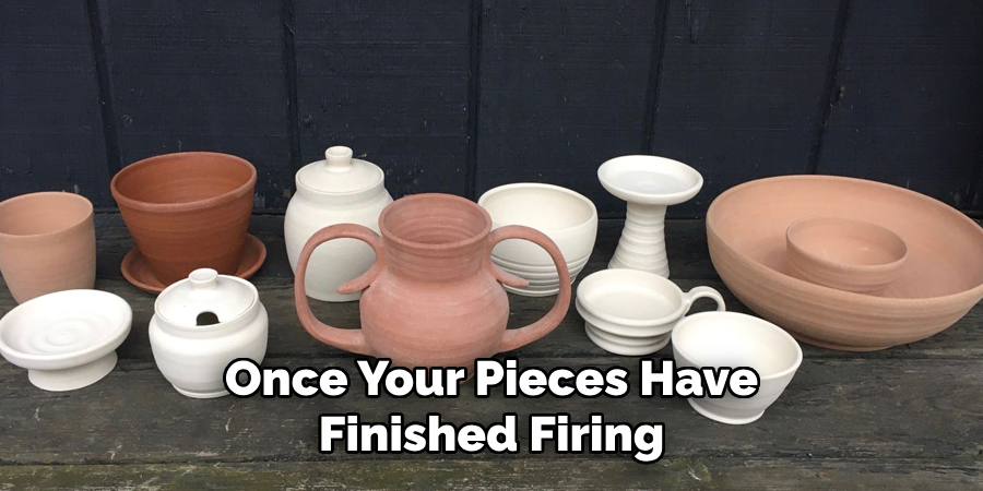 Once Your Pieces Have Finished Firing