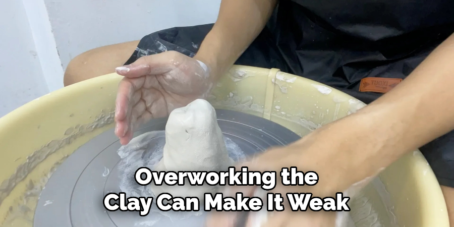 Overworking the Clay Can Make It Weak