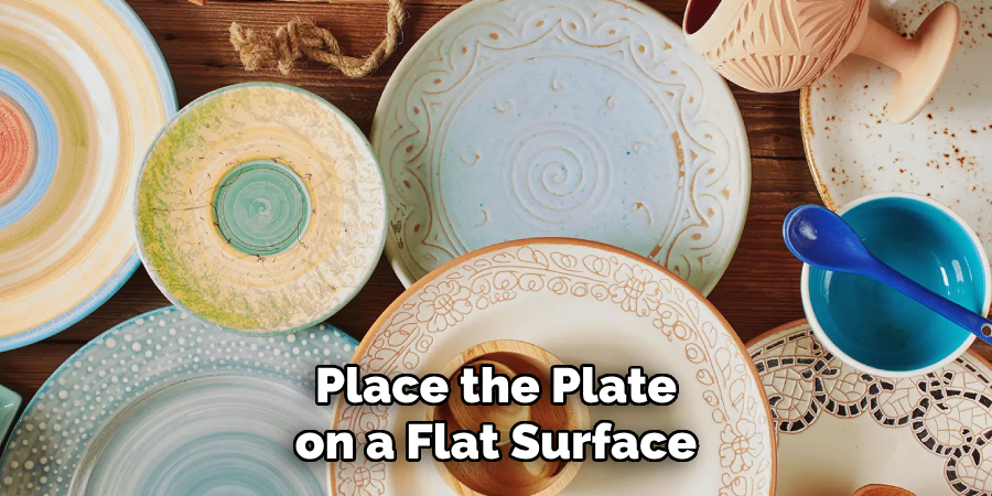 Place the Plate on a Flat Surface