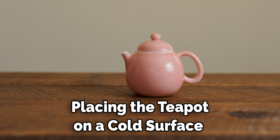 Placing the Teapot on a Cold Surface 