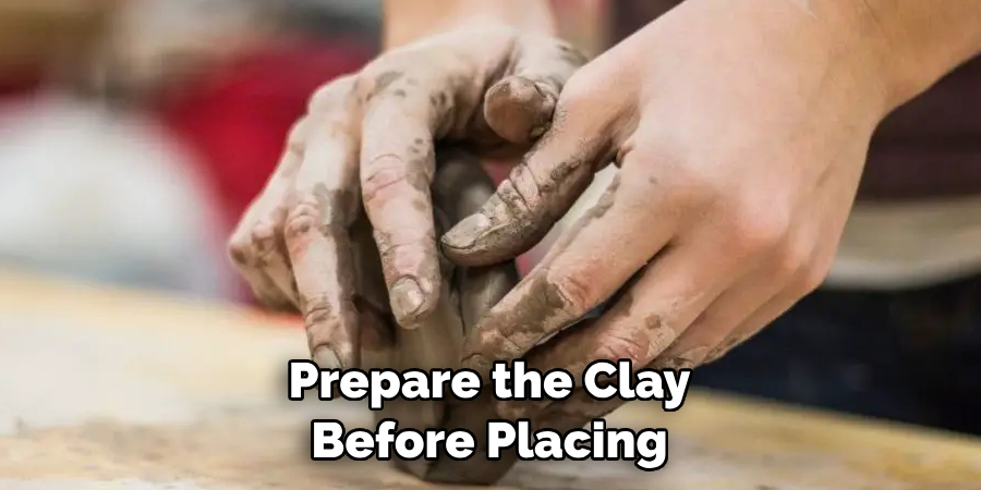 Prepare the Clay Before Placing