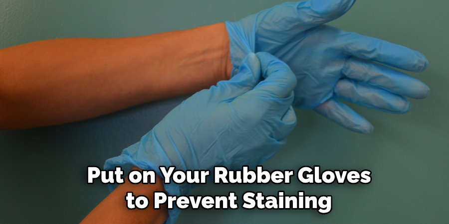 Put on Your Rubber Gloves to Prevent Staining