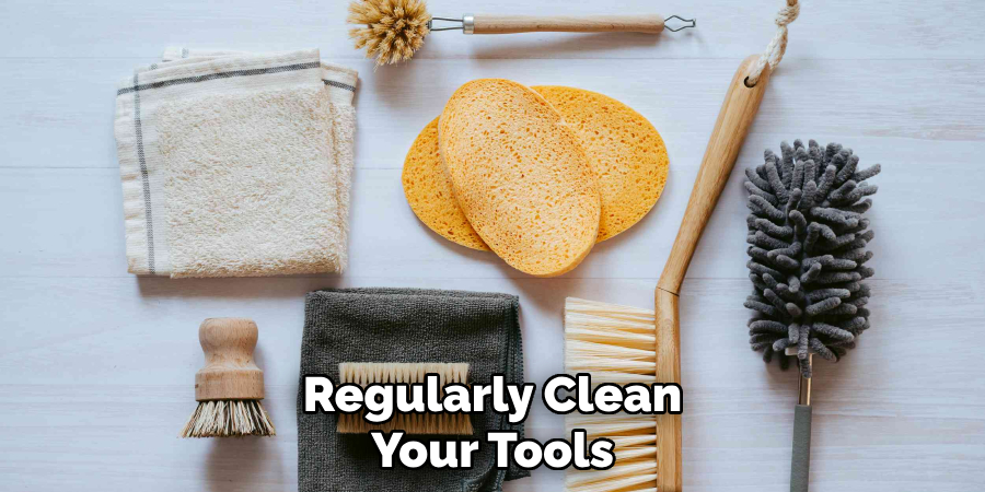 Regularly Clean Your Tools