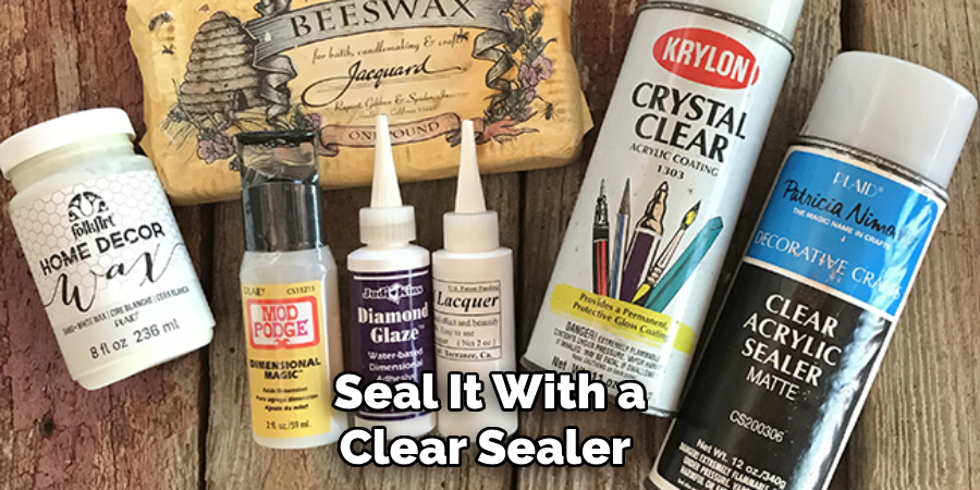 Seal It With a Clear Sealer 