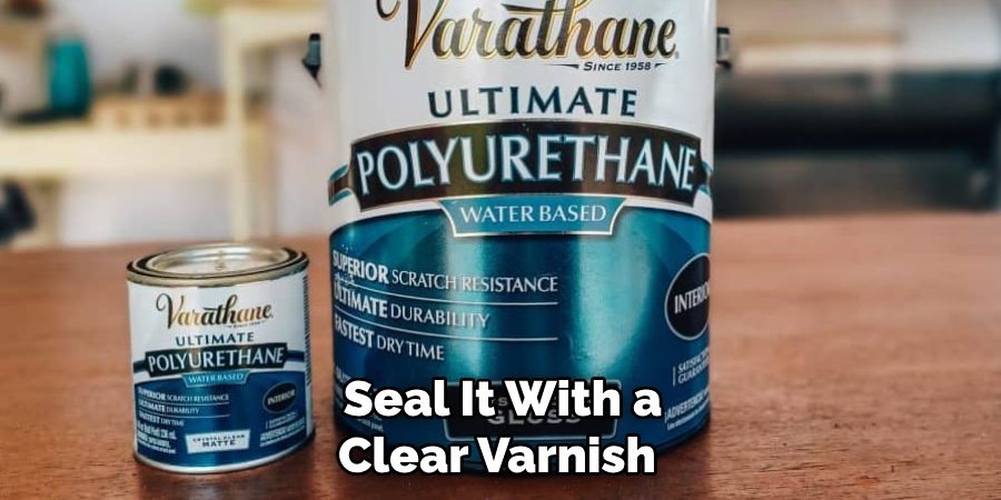 Seal It With a Clear Varnish 