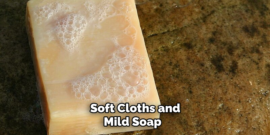 Soft Cloths and Mild Soap 