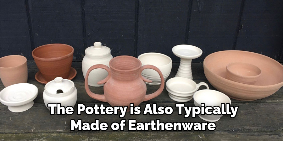 The Pottery is Also Typically Made of Earthenware