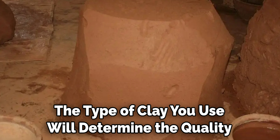 The Type of Clay You Use Will Determine the Quality