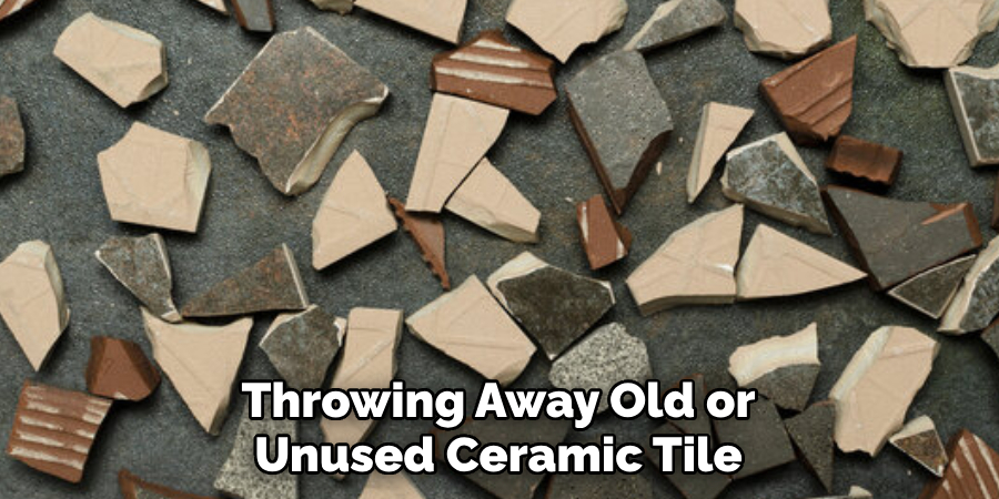 Throwing Away Old or Unused Ceramic Tile