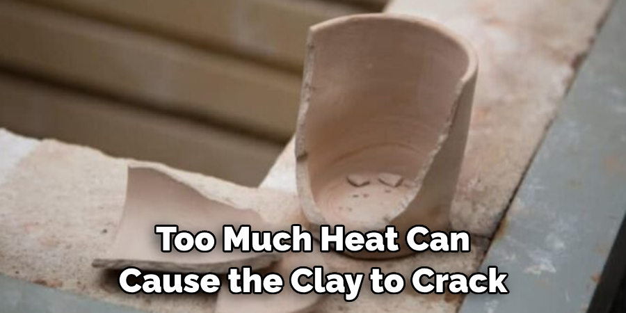 Too Much Heat Can Cause the Clay to Crack