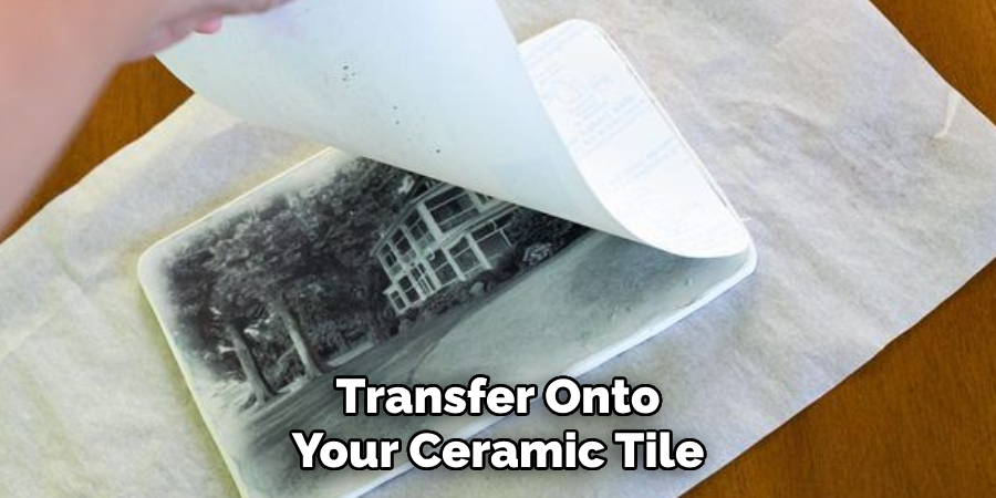 Transfer Onto Your Ceramic Tile