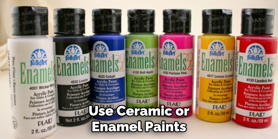 Use Ceramic or Enamel Paints