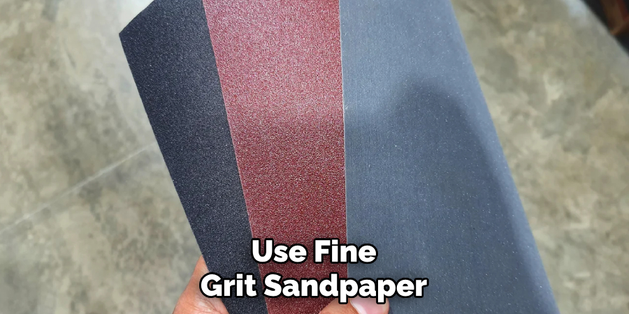 Use Fine Grit Sandpaper