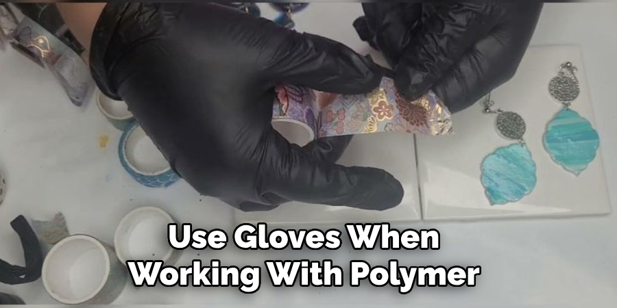 Use Gloves When Working With Polymer