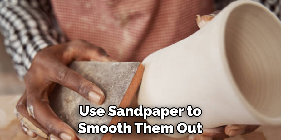 Use Sandpaper to 
Smooth Them Out