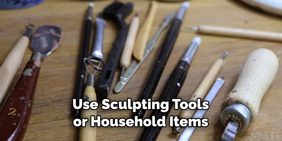 Use Sculpting Tools or Household Items