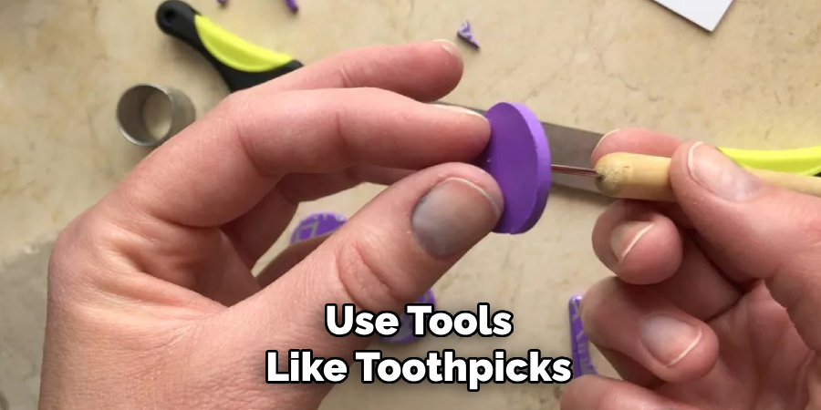 Use Tools Like Toothpicks