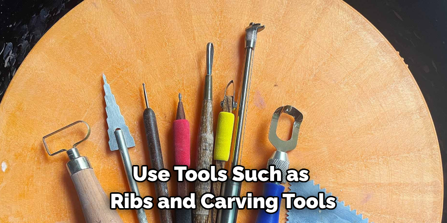 Use Tools Such as 
Ribs and Carving Tools