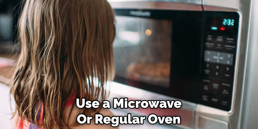 Use a Microwave 
Or Regular Oven