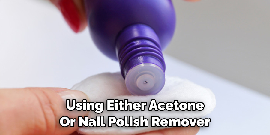 Using Either Acetone Or Nail Polish Remover