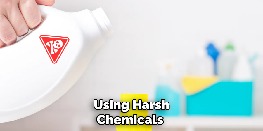 Using Harsh Chemicals