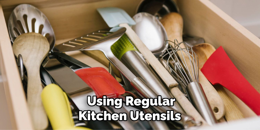 Using Regular Kitchen Utensils 